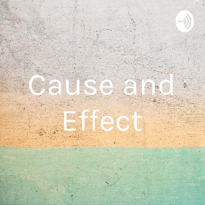 Cause and effect Podcast