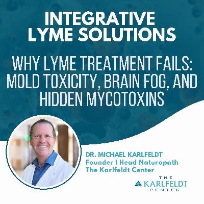 Dr. Michael Karlfeldt - Why Lyme Treatment Fails: Mold Toxicity, Brain Fog, and Hidden Mycotoxins