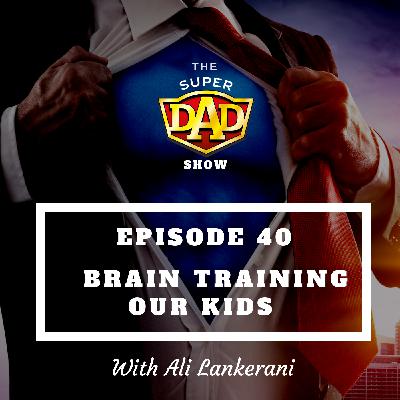 #40 Brain Training Our Kids With Ali Lankerani #40 Brain Training Our Kids With Ali Lankerani