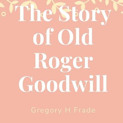 Old Roger Goodwill - Chapter 4 - Low Audio Quality Old Roger Goodwill - Chapter 4 - Low Audio Quality