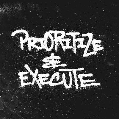 152 - Prioritize and Execute 152 - Prioritize and Execute