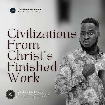 Civilizations From Christ’s Finished Work