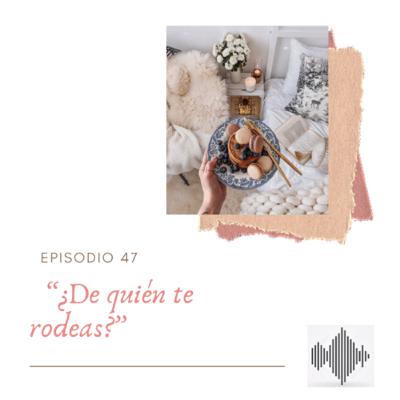 EPISODIO 47 “¿De quién te rodeas?”