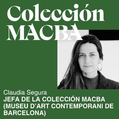 T07. E02 LA COLECCIÓN MACBA Y CLAUDIA SEGURA