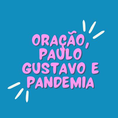 ORAÇÃO, PAULO GUSTAVO E PANDEMIA