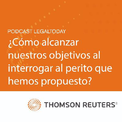 18- Guía práctica de la abogacía nº30: ¿Cómo alcanzar nuestros objetivos al interrogar al perito que hemos propuesto?