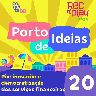 Pix inovação e democratização dos serviços financeiros [Rec'n'Play 2025] - Porto de Ideias #20