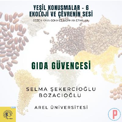 Yeşil Konuşmalar - 6: Ekoloji ve Çevrenin Sesi / Gıda Güvencesi