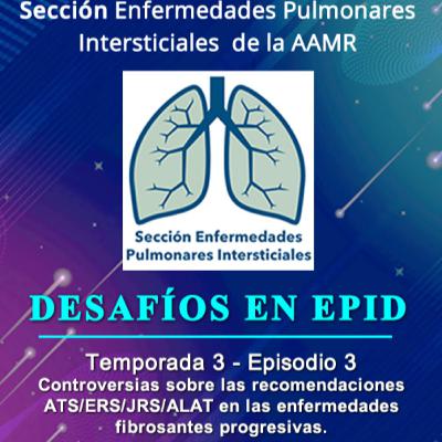 DESAFÍOS EN EPID - Temporada 3 - Episodio 3 - Controversias sobre las recomendaciones ATS/ERS/JRS/ALAT en las enfermedades fibrosantes progresivas.