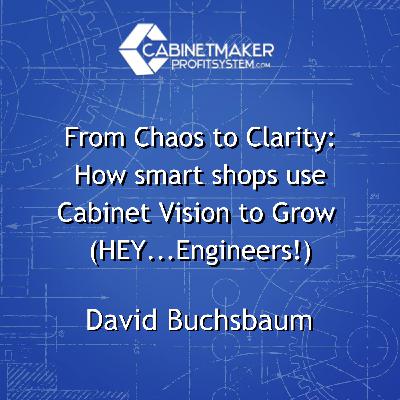 From Chaos to Clarity: How smart shops use Cabinet Vision to Grow (Hey Engineers!) with David Buchsbaum
