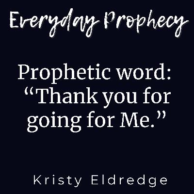 Prophetic Word: Thank you for going for Me