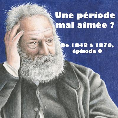 Une période mal aimée ? - De 1848 à 1870 (épisode 0)
