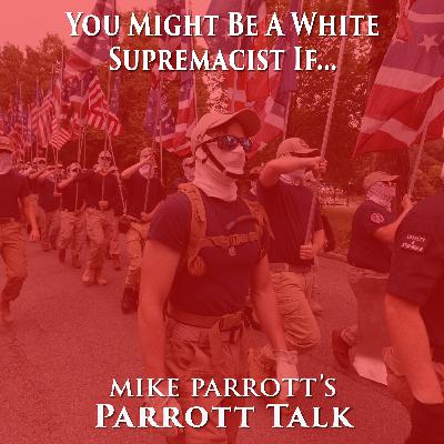 Parrott Talk-You Might Be A White Supremacist If…