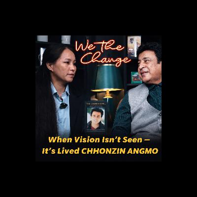 Ep : 17 When Vision Isn’t Seen — It’s Lived | Chhonzin Angmo | We The Change
