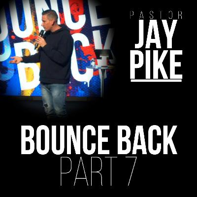 Bounce Back: Part 7 - Pastor Jay Pike