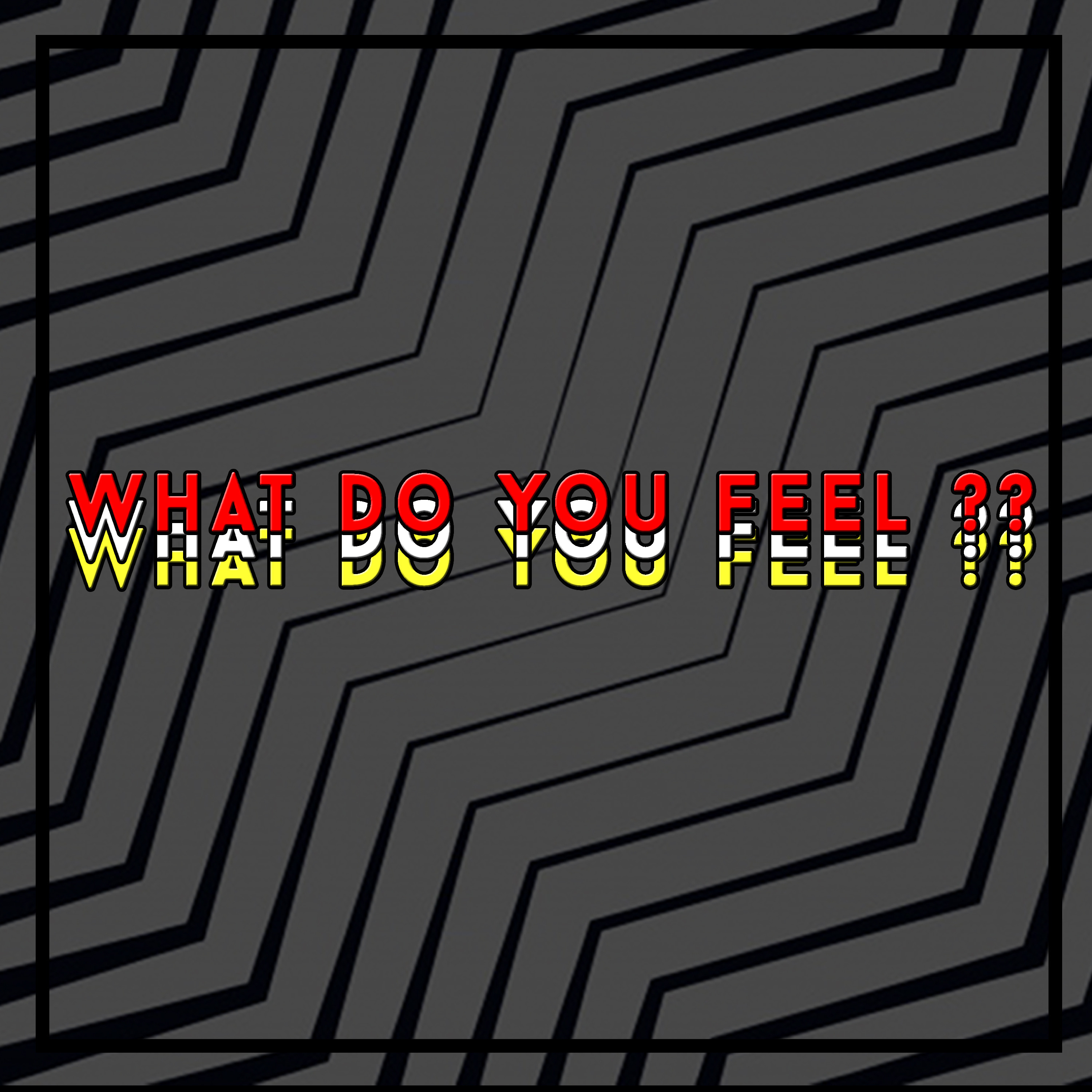 WHAT DO YOU FEEL ??