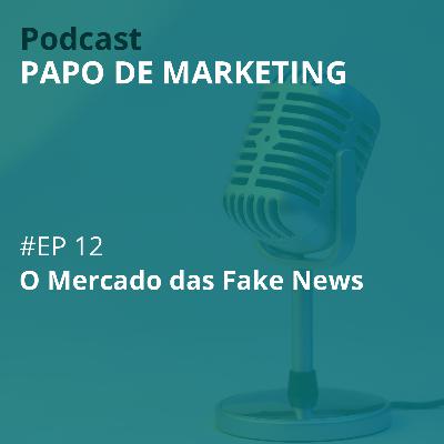 #12 - O mercado das Fake News #12 - O mercado das Fake News