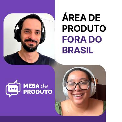 Mesa de Produto #81 - Área de Produto fora do Brasil, com Juliana Araújo