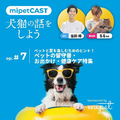 第７回「ペットと夏を楽しむためのヒント！ペットの留守番・お出かけ・健康ケア特集」