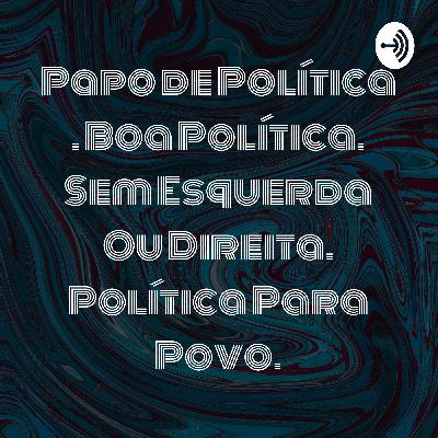 Papo de Política . Boa Política. Sem Esquerda Ou Direita. Política Para Povo. (Trailer)
