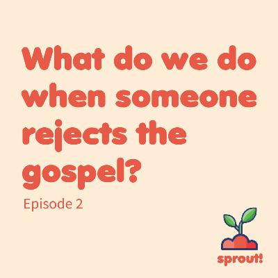 What Do We Do When Someone Rejects The Gospel?