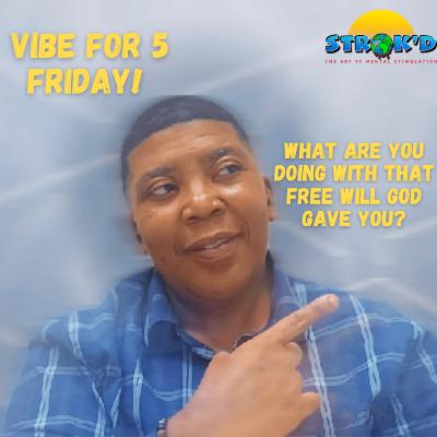 What Are You Doing With That Free Will God Gave You? | Vibe For 5 Friday