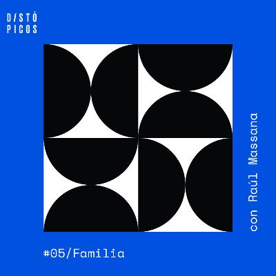 DISTÓPICOS 05 - La familia (con Raúl Massana)