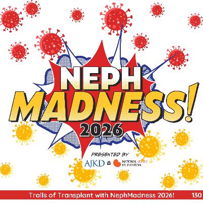 130: Trolls of Transplant with NephMadness 2026!
