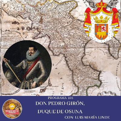 Programa 105 -Pedró Girón, el Duque de Osuna con Luís María Linde
