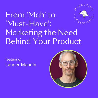 75: From 'Meh' to 'Must-Have': Marketing the Need Behind Your Product 75: From 'Meh' to 'Must-Have': Marketing the Need Behind Your Product