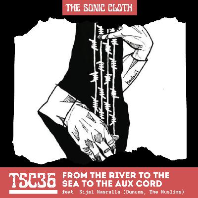 TSC36: From the River to the Sea to the Aux Cord feat. Sijal Nasralla (Dunums, The Muslims)