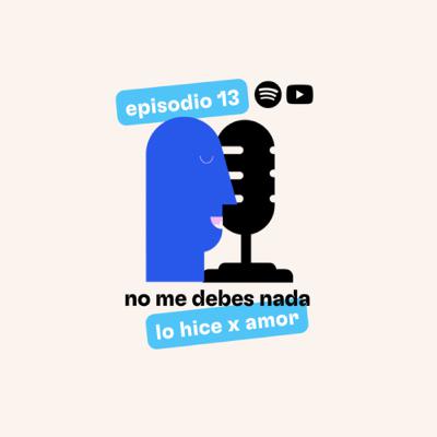 Ep. 13 no me debes nada lo hice x amor
