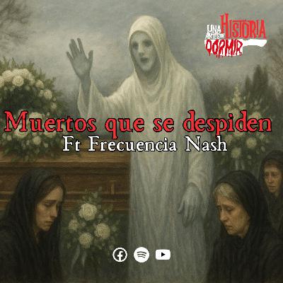 Ep. 42/Muertos que se despiden y otros sucesos extraños/Una historia antes de dormir Ft @FrecuenciaNash
