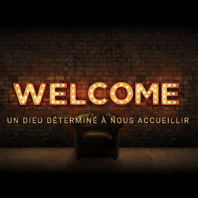 "Welcome" 1/3 : un Dieu déterminé à nous accueillir "Welcome" 1/3 : un Dieu déterminé à nous accueillir