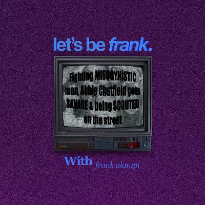 Fighting MISOGYNISTIC men, Abbie Chatfield gets SAVAGE & being SCOUTED | Let's be Frank #07 Fighting MISOGYNISTIC men, Abbie Chatfield gets SAVAGE & being SCOUTED | Let's be Frank #07