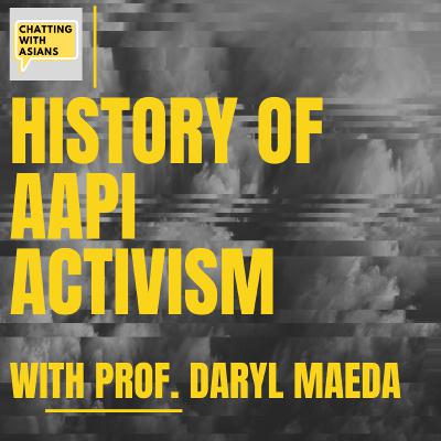 17. History of AAPI Activism with Professor Daryl Maeda 17. History of AAPI Activism with Professor Daryl Maeda