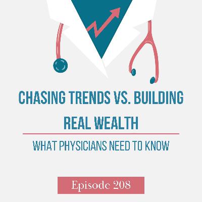 Chasing Trends vs. Building Real Wealth: What Physicians Need to Know Chasing Trends vs. Building Real Wealth: What Physicians Need to Know