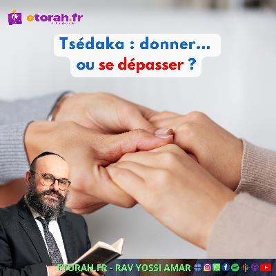 Iguérèt HaKodech Ch. 12 #3: Donner la Tsédaka quand c’est facile… ou quand cela demande un effort ?