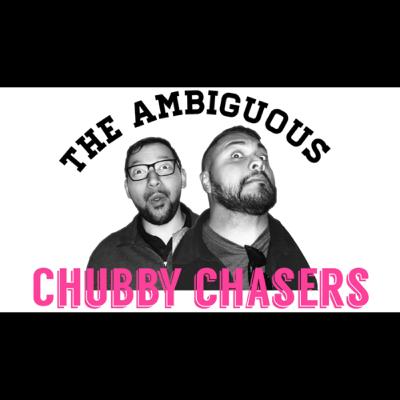 Ambiguous chubby chaser podcast episode 3