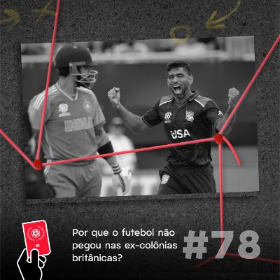 Por que o futebol não pegou nas colônias britânicas? - Copa Além da Copa #78