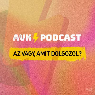 AVK #43: Az vagy, amit dolgozol?