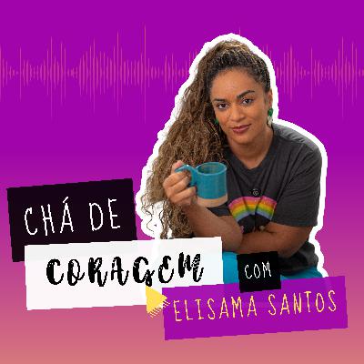 Ep. 23 - REJEIÇÃO PARENTAL: QUEM PAGA ESSA DÍVIDA?, Chá de coragem com Elisama Santos