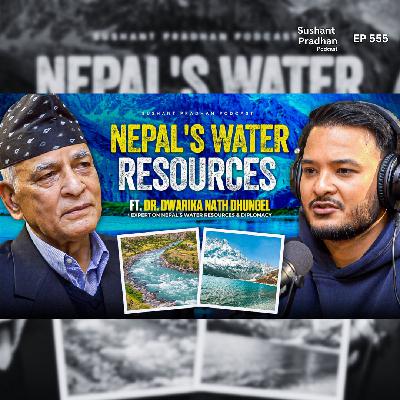 Ep: 555 | Nepal Water Resources | Policy, Rivers & Crisis | Dr. Dwarika Nath Dhungel | Sushant Pradhan Podcast