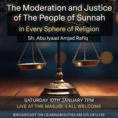𝐌𝐨𝐝𝐞𝐫𝐚𝐭𝐢𝐨𝐧 𝐚𝐧𝐝 𝐉𝐮𝐬𝐭𝐢𝐜𝐞 𝐨𝐟 𝐓𝐡𝐞 𝐏𝐞𝐨𝐩𝐥𝐞 𝐨𝐟 𝐒𝐮𝐧𝐧𝐚𝐡 𝐢𝐧 𝐄𝐯𝐞𝐫𝐲 𝐒𝐩𝐡𝐞𝐫𝐞 𝐨𝐟 𝐑𝐞𝐥𝐢𝐠𝐢𝐨𝐧 - Sh. Abu Iyaad Amjad Rafiq