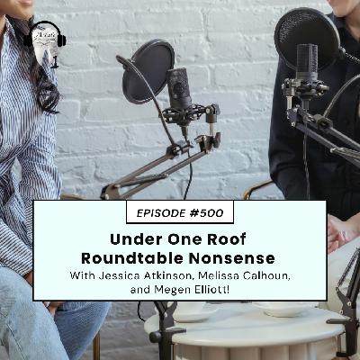 500 Under One Roof Roundtable Nonsense with Jessica Atkinson, Melissa Calhoun, and Megen Elliott! 500 Under One Roof Roundtable Nonsense with Jessica Atkinson, Melissa Calhoun, and Megen Elliott!