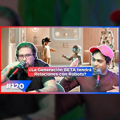 EP 120 - Generación BETA, Millennials, Bad Bunny, Robots 🤖 EP 120 - Generación BETA, Millennials, Bad Bunny, Robots 🤖