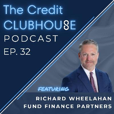E32: Fund Finance Shifts into High Gear with Richard Wheelahan of Fund Finance Partners