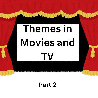 Themes in Movies and TV Part Two