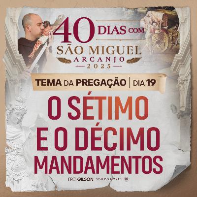 O sétimo e o décimo mandamentos | Pregação | 40 Dias com São Miguel Arcanjo 2025 | #19