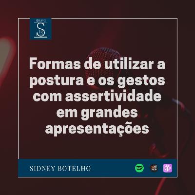 Ep 11 - Oratória - Gestos e a postura para ter uma apresentação assertiva.